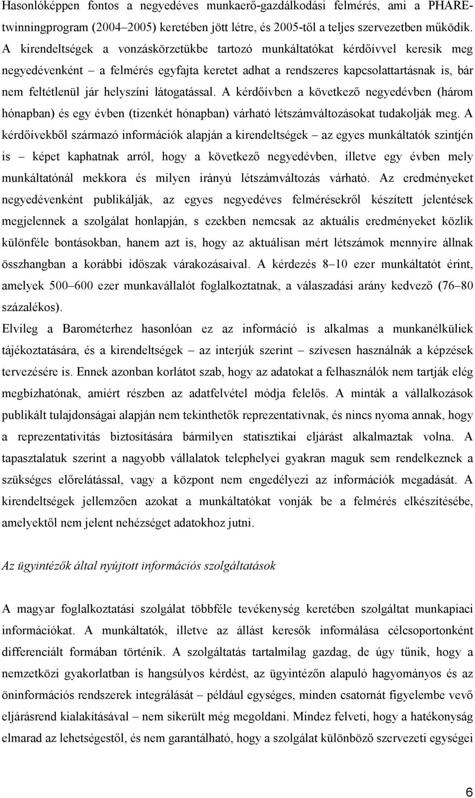 látogatással. A kérdőívben a következő negyedévben (három hónapban) és egy évben (tizenkét hónapban) várható létszámváltozásokat tudakolják meg.