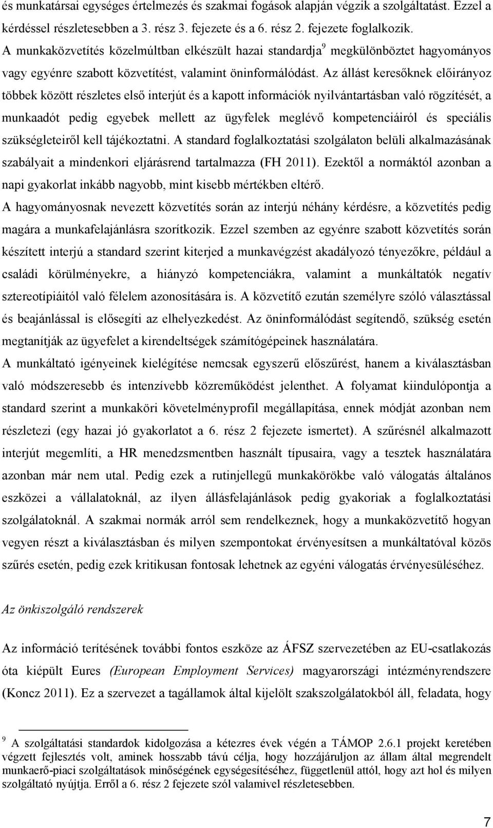 Az állást keresőknek előirányoz többek között részletes első interjút és a kapott információk nyilvántartásban való rögzítését, a munkaadót pedig egyebek mellett az ügyfelek meglévő kompetenciáiról