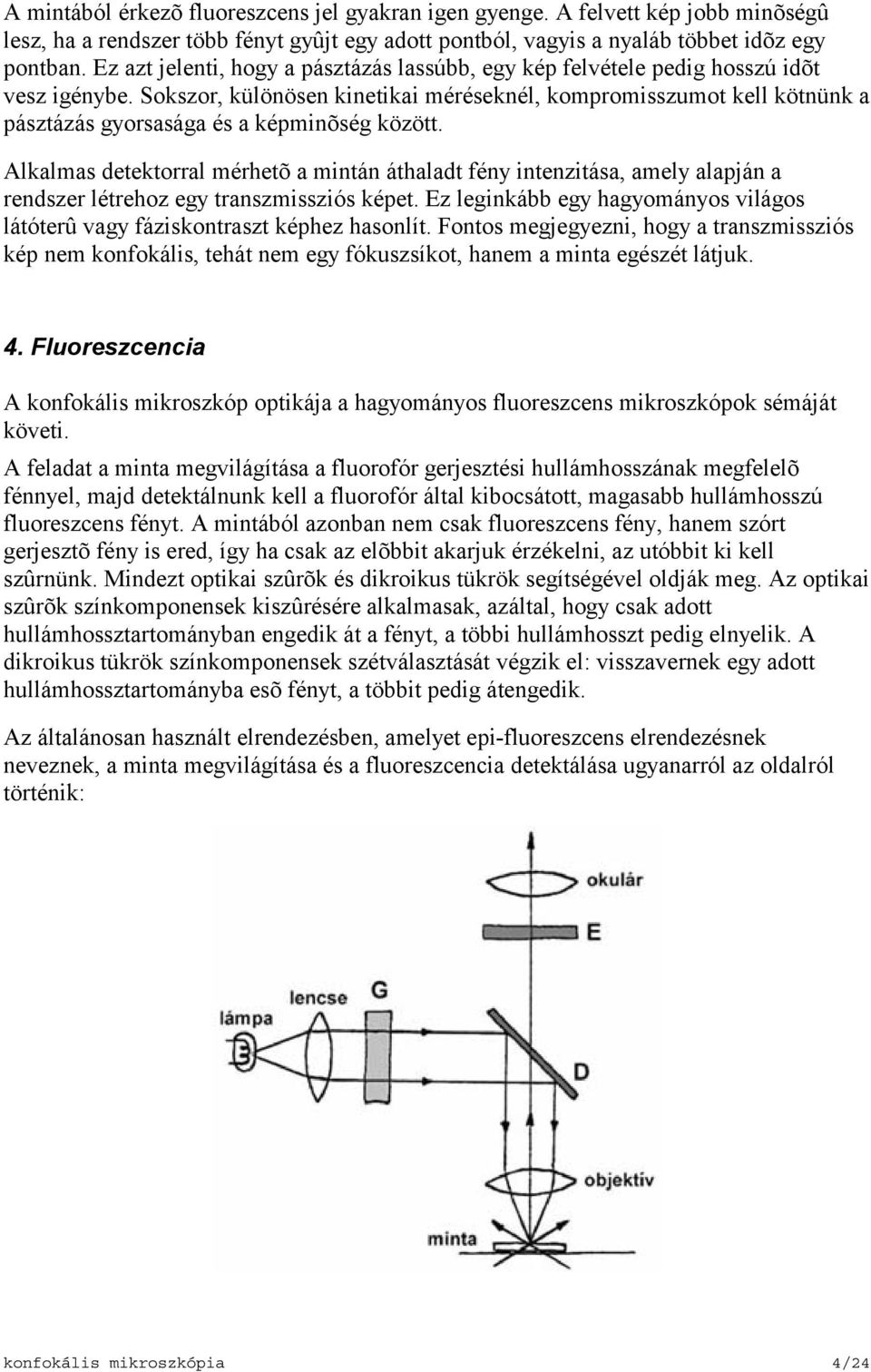 Sokszor, különösen kinetikai méréseknél, kompromisszumot kell kötnünk a pásztázás gyorsasága és a képminõség között.