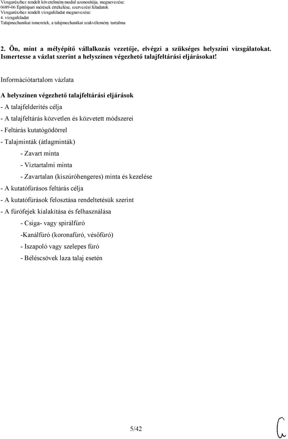 - Talajminták (átlagminták) - Zavart minta - Víztartalmi minta - Zavartalan (kiszúróhengeres) minta és kezelése - A kutatófúrásos feltárás célja - A kutatófúrások felosztása