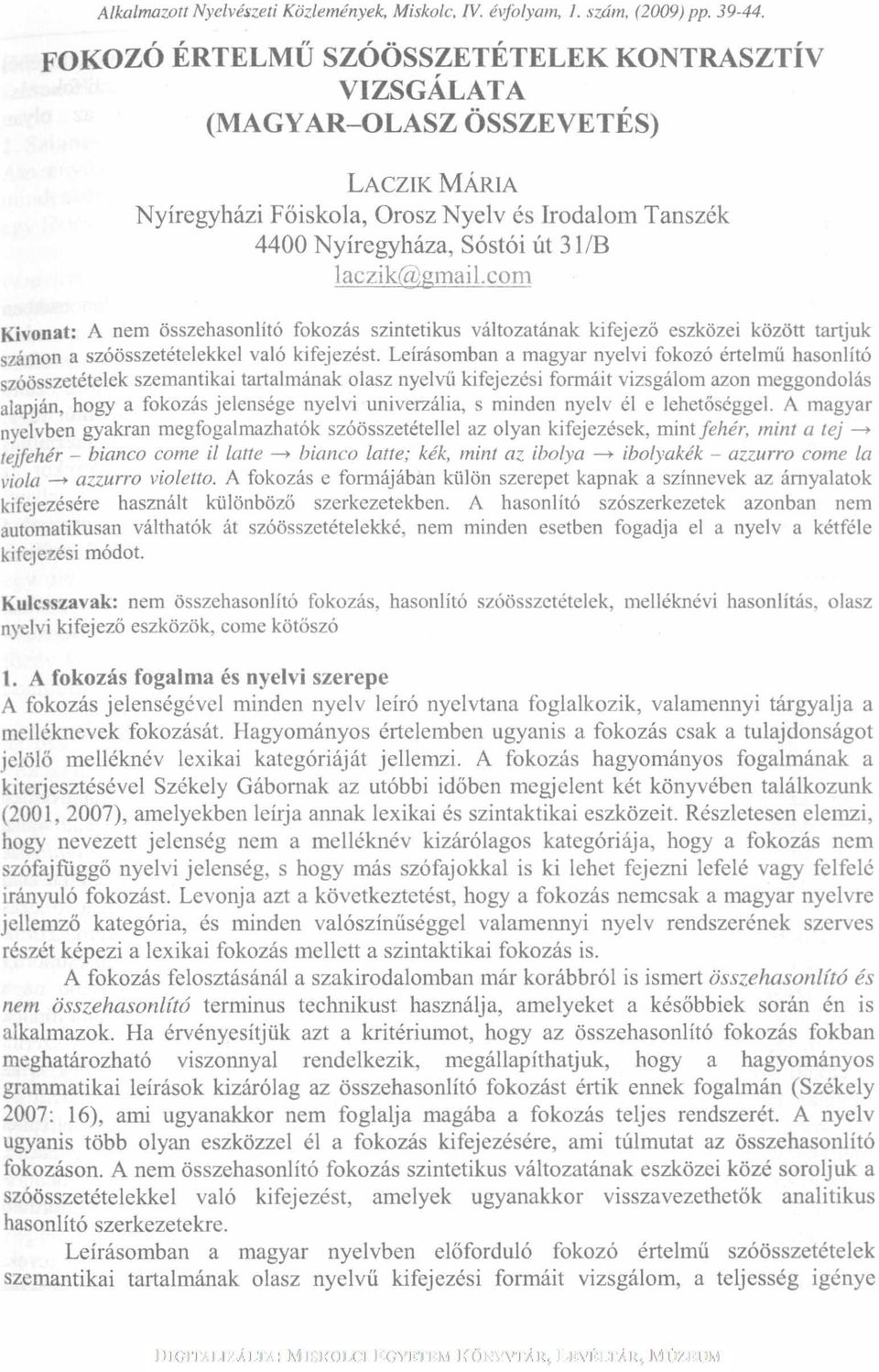 com Kivonat: A nem összehasonlító fokozás szintetikus változatának kifejező eszközei között tartjuk számon a szóösszetételekkel való kifejezést.