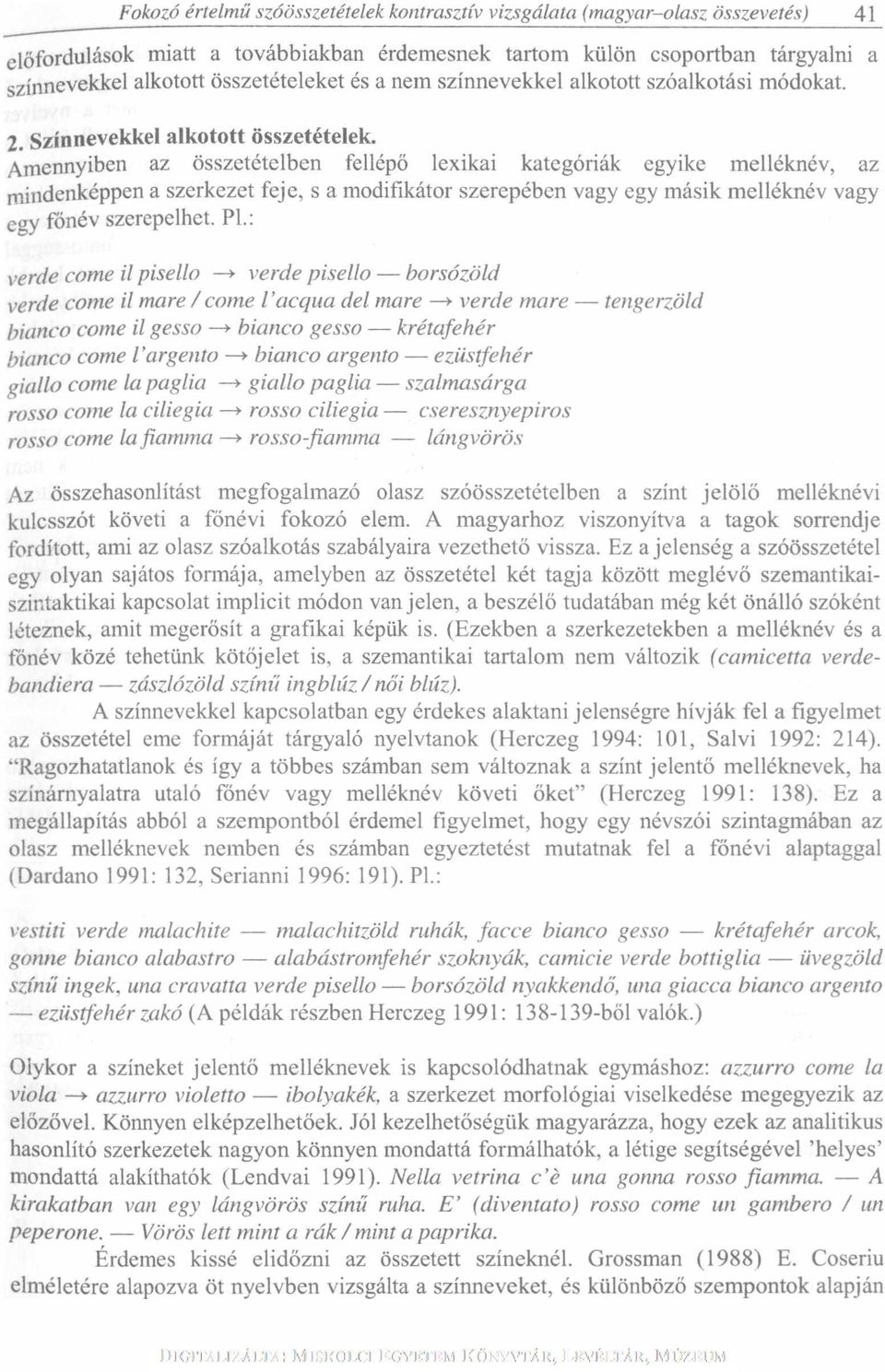 Amennyiben az összetételben fellépő lexikai kategóriák egyike melléknév, az mindenképpen a szerkezet feje, s a modifikátor szerepében vagy egy másik melléknév vagy egy főnév szerepelhet.