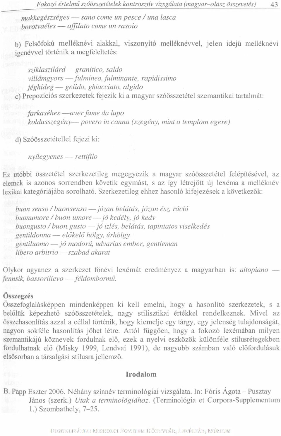 Prepozíciós szerkezetek fejezik ki a magyar szóösszetétel szemantikai tartalmát: farkaséhes aver fame da lupo koldusszegény povero in carina (szegény, mint a templom egere) d) Szóösszetétellel fejezi