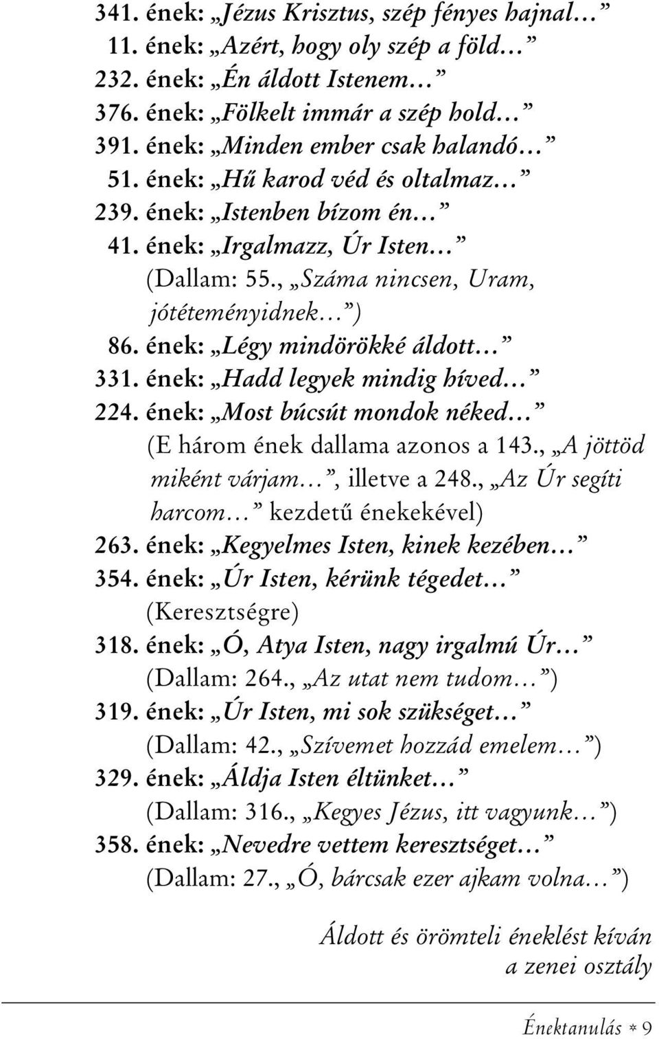 ének: Hadd legyek mindig híved 224. ének: Most búcsút mondok néked (E három ének dallama azonos a 143., A jöttöd miként várjam, illetve a 248., Az Úr segíti harcom kezdetû énekekével) 263.