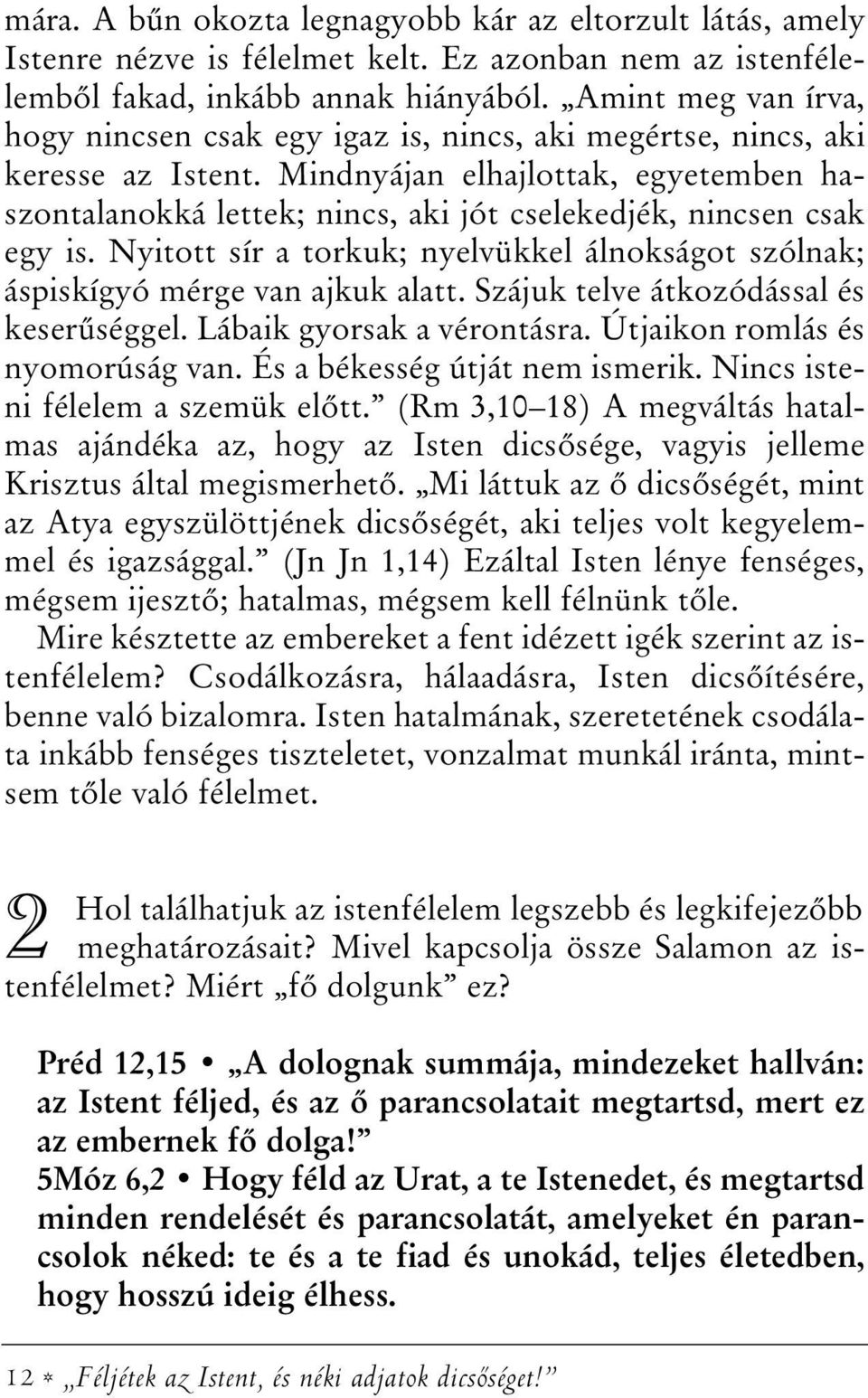 Mindnyájan elhajlottak, egyetemben haszontalanokká lettek; nincs, aki jót cselekedjék, nincsen csak egy is. Nyitott sír a torkuk; nyelvükkel álnokságot szólnak; áspiskígyó mérge van ajkuk alatt.