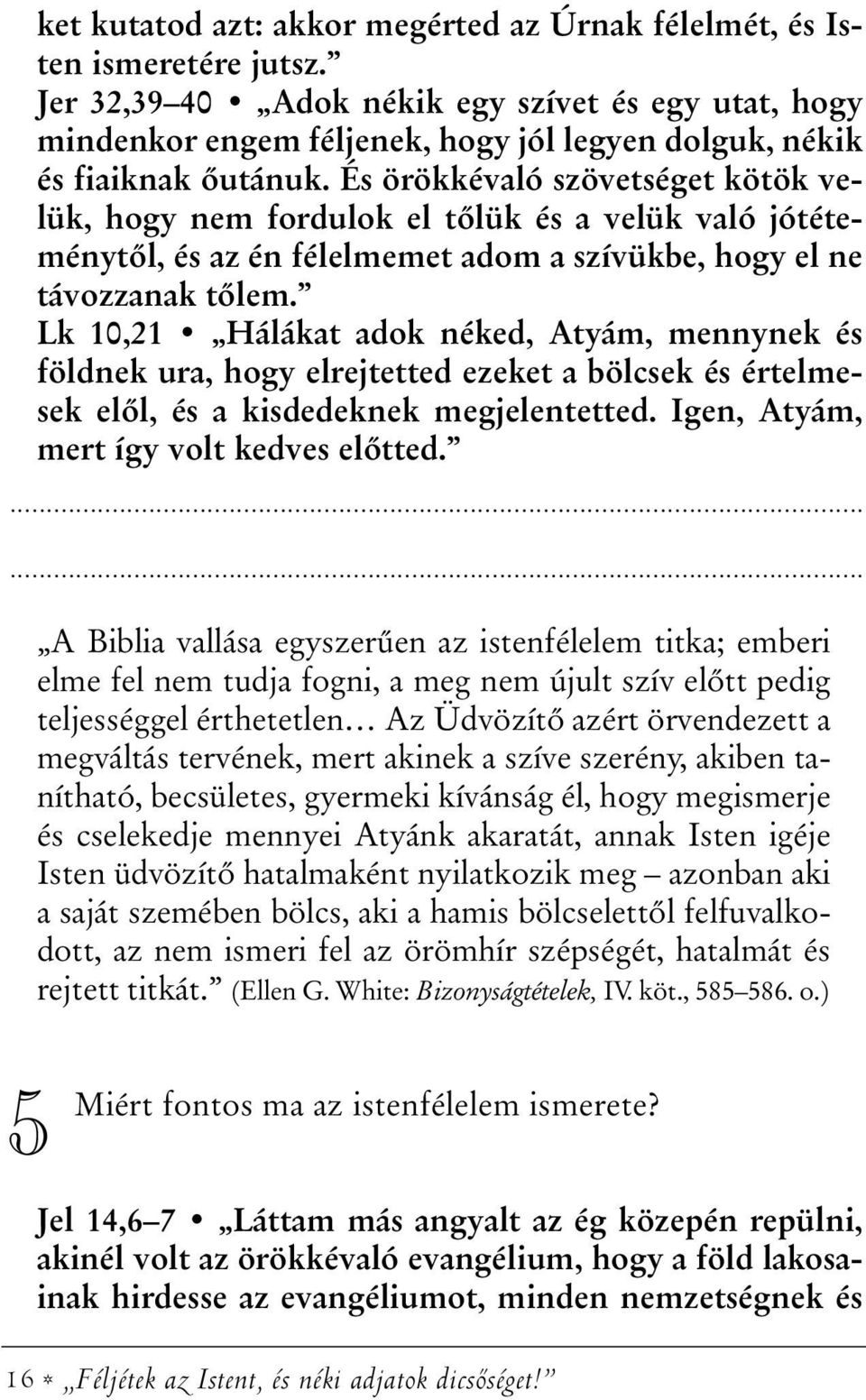 És örökkévaló szövetséget kötök velük, hogy nem fordulok el tõlük és a velük való jótéteménytõl, és az én félelmemet adom a szívükbe, hogy el ne távozzanak tõlem.