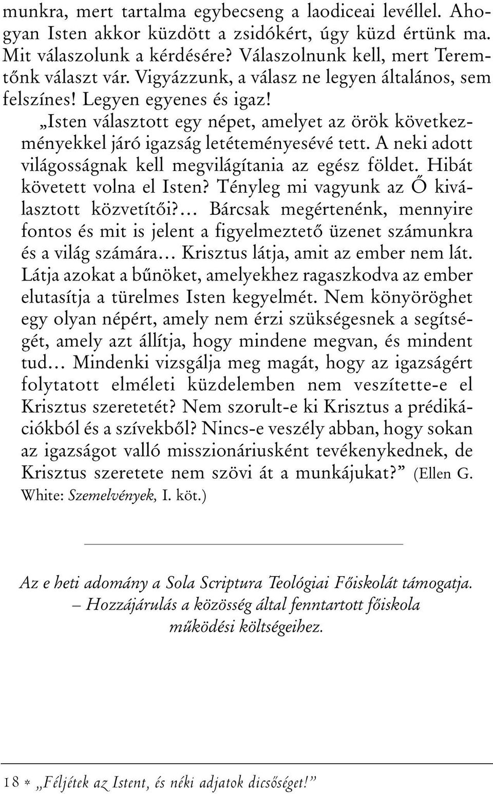 A neki adott világosságnak kell megvilágítania az egész földet. Hibát követett volna el Isten? Tényleg mi vagyunk az Õ kiválasztott közvetítõi?