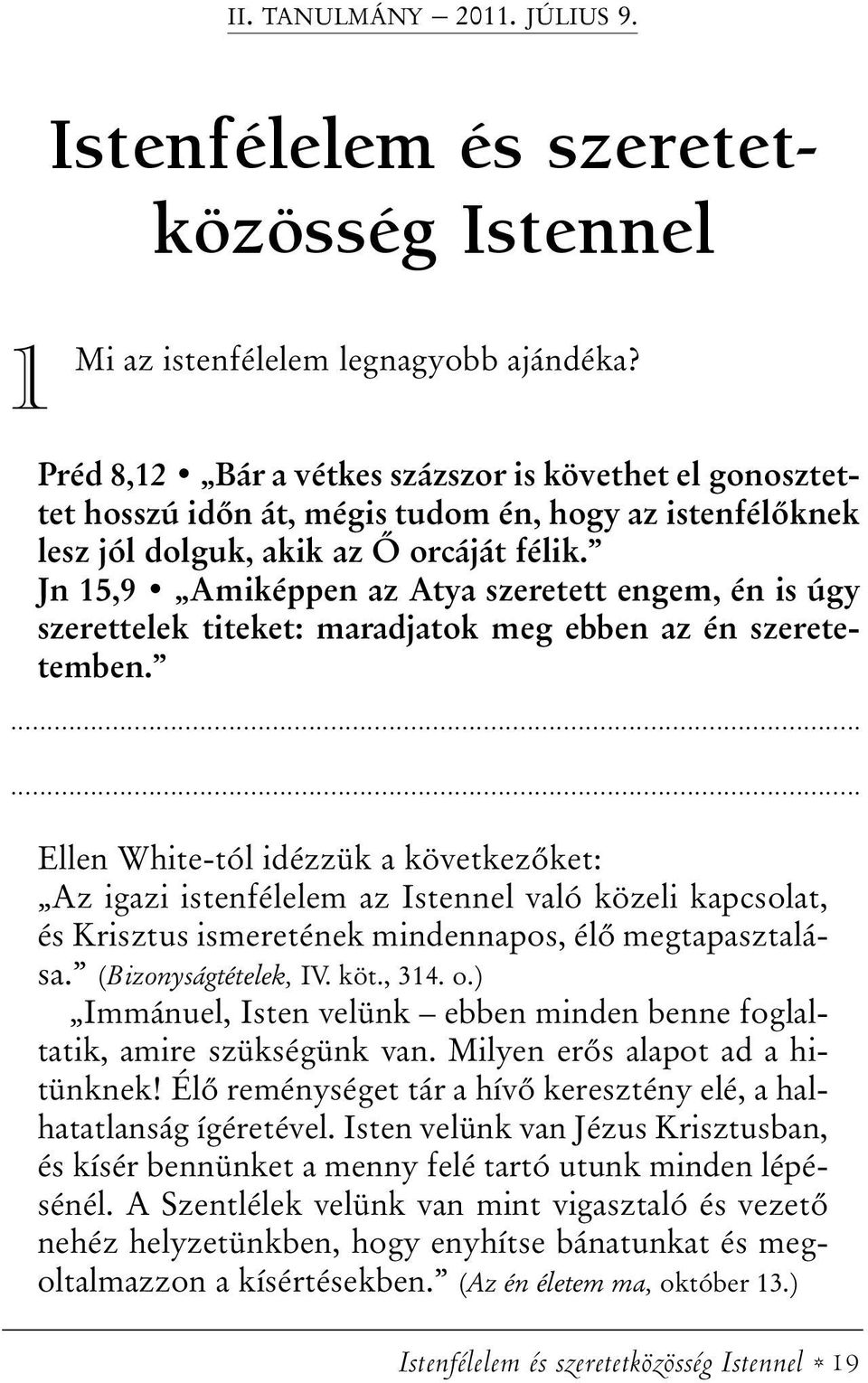 Jn 15,9 Amiképpen az Atya szeretett engem, én is úgy szerettelek titeket: maradjatok meg ebben az én szeretetemben.