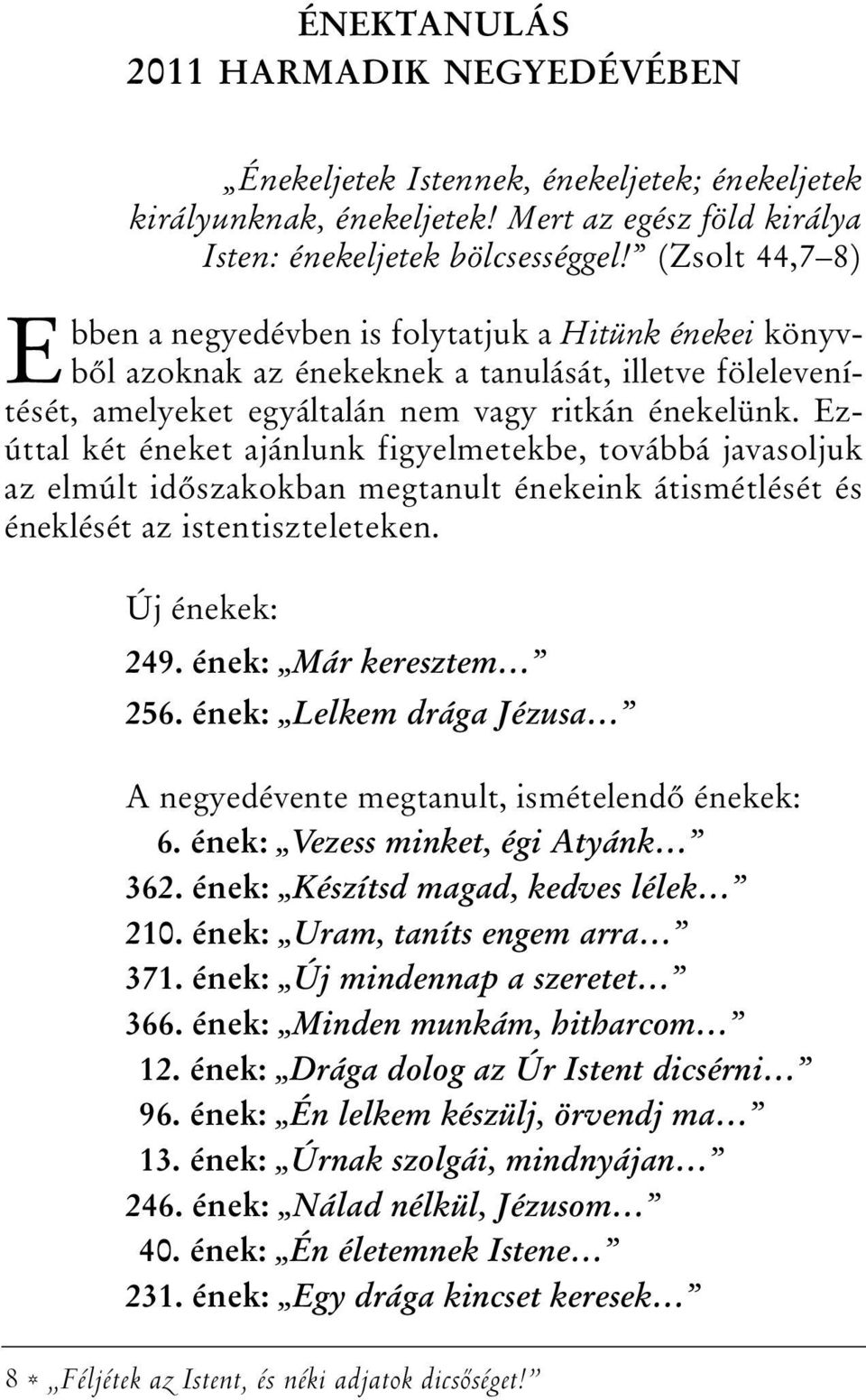 Ezúttal két éneket ajánlunk figyelmetekbe, továbbá javasoljuk az elmúlt idõszakokban megtanult énekeink átismétlését és éneklését az istentiszteleteken. Új énekek: 249. ének: Már keresztem 256.