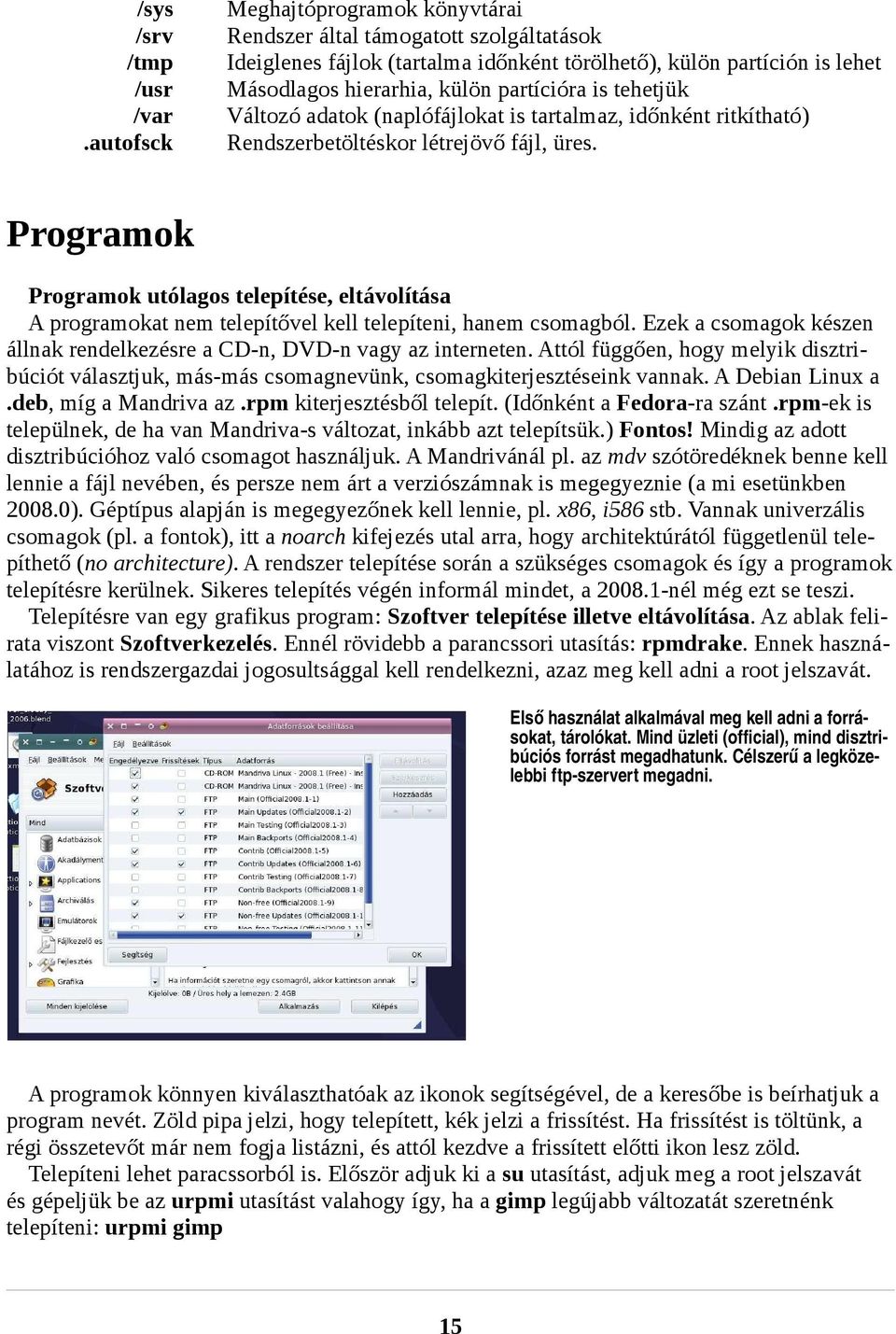 tehetjük Változó adatok (naplófájlokat is tartalmaz, időnként ritkítható) Rendszerbetöltéskor létrejövő fájl, üres.