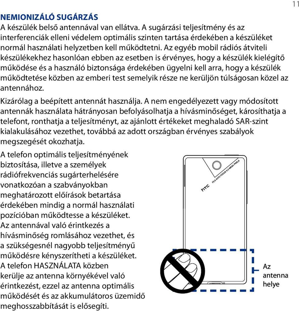 Az egyéb mobil rádiós átviteli készülékekhez hasonlóan ebben az esetben is érvényes, hogy a készülék kielégítő működése és a használó biztonsága érdekében ügyelni kell arra, hogy a készülék