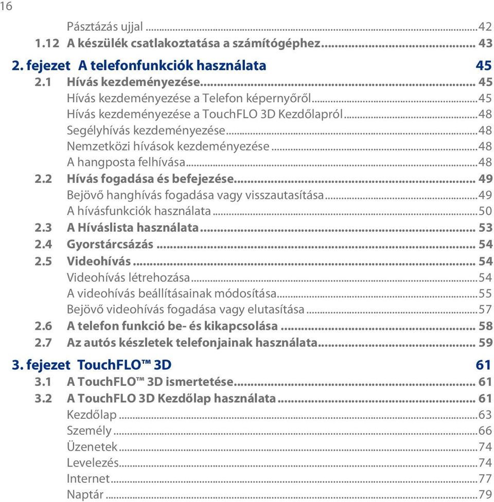 .. 49 Bejövő hanghívás fogadása vagy visszautasítása...49 A hívásfunkciók használata...50 3 A Híváslista használata... 53 4 Gyorstárcsázás... 54 5 Videohívás... 54 Videohívás létrehozása.