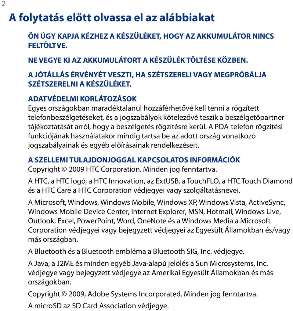 ADATVÉDELMI KORLÁTOZÁSOK Egyes országokban maradéktalanul hozzáférhetővé kell tenni a rögzített telefonbeszélgetéseket, és a jogszabályok kötelezővé teszik a beszélgetőpartner tájékoztatását arról,