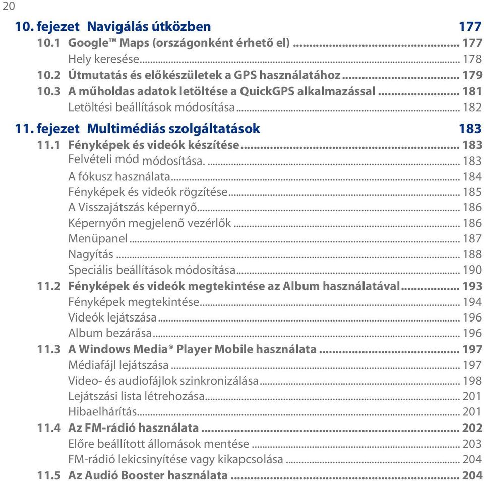 .. 183 Felvételi mód módosítása... 183 A fókusz használata... 184 Fényképek és videók rögzítése... 185 A Visszajátszás képernyő... 186 Képernyőn megjelenő vezérlők... 186 Menüpanel... 187 Nagyítás.