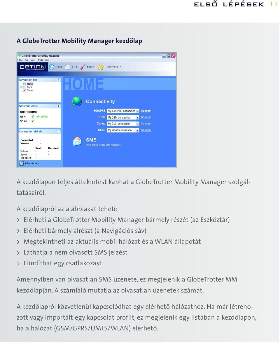 hálózat és a WLAN állapotát > Láthatja a nem olvasott SMS jelzést > Elindíthat egy csatlakozást Amennyiben van olvasatlan SMS üzenete, ez megjelenik a GlobeTrotter MM kezdõlapján.