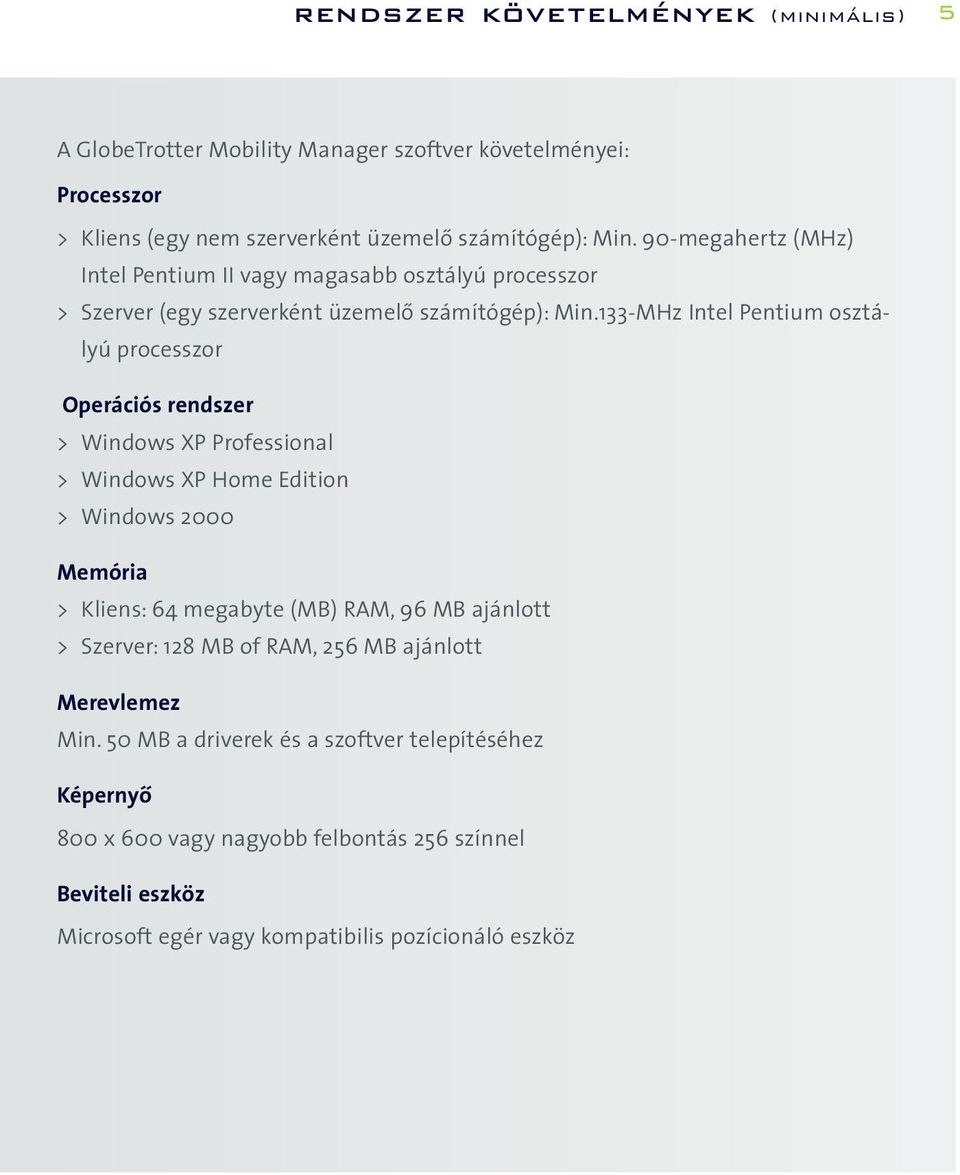 133MHz Intel Pentium osztályú processzor Operációs rendszer > Windows XP Professional > Windows XP Home Edition > Windows 2000 Memória > Kliens: 64 megabyte (MB) RAM, 96