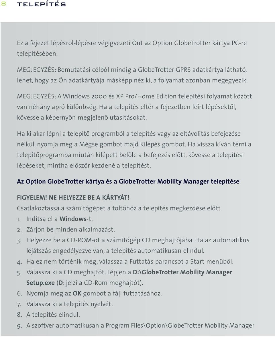 MEGJEGYZÉS: A Windows 2000 és XP Pro/Home Edition telepítési folyamat között van néhány apró különbség. Ha a telepítés eltér a fejezetben leírt lépésektõl, kövesse a képernyõn megjelenõ utasításokat.