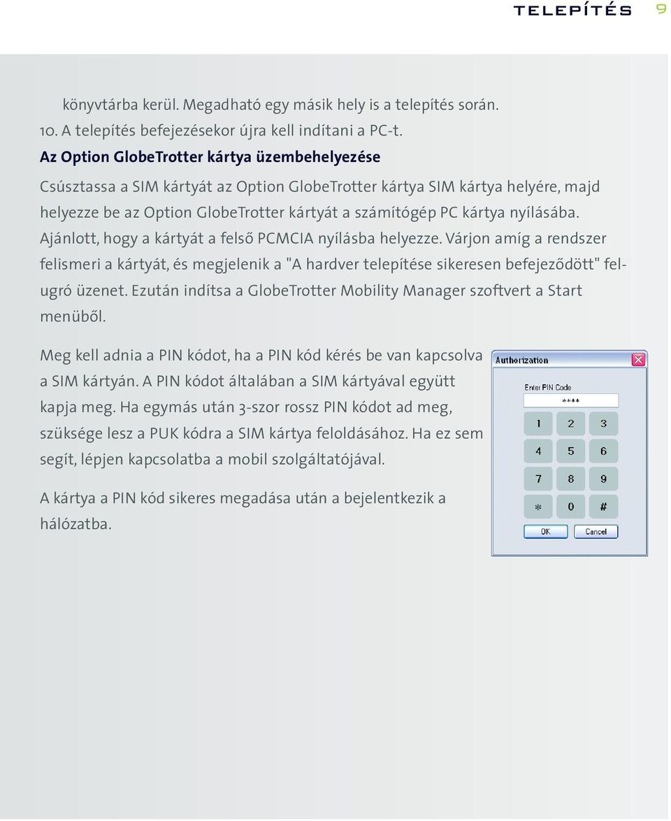 nyílásába. Ajánlott, hogy a kártyát a felsõ PCMCIA nyílásba helyezze. Várjon amíg a rendszer felismeri a kártyát, és megjelenik a "A hardver telepítése sikeresen befejezõdött" felugró üzenet.