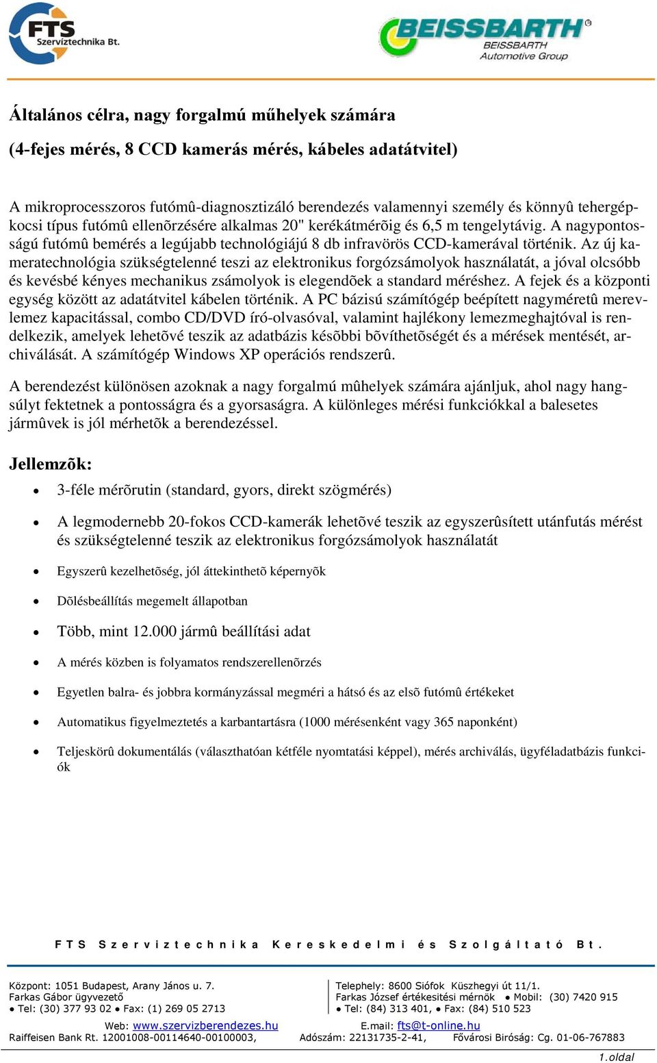 Az új kameratechnológia szükségtelenné teszi az elektronikus forgózsámolyok használatát, a jóval olcsóbb és kevésbé kényes mechanikus zsámolyok is elegendõek a standard méréshez.