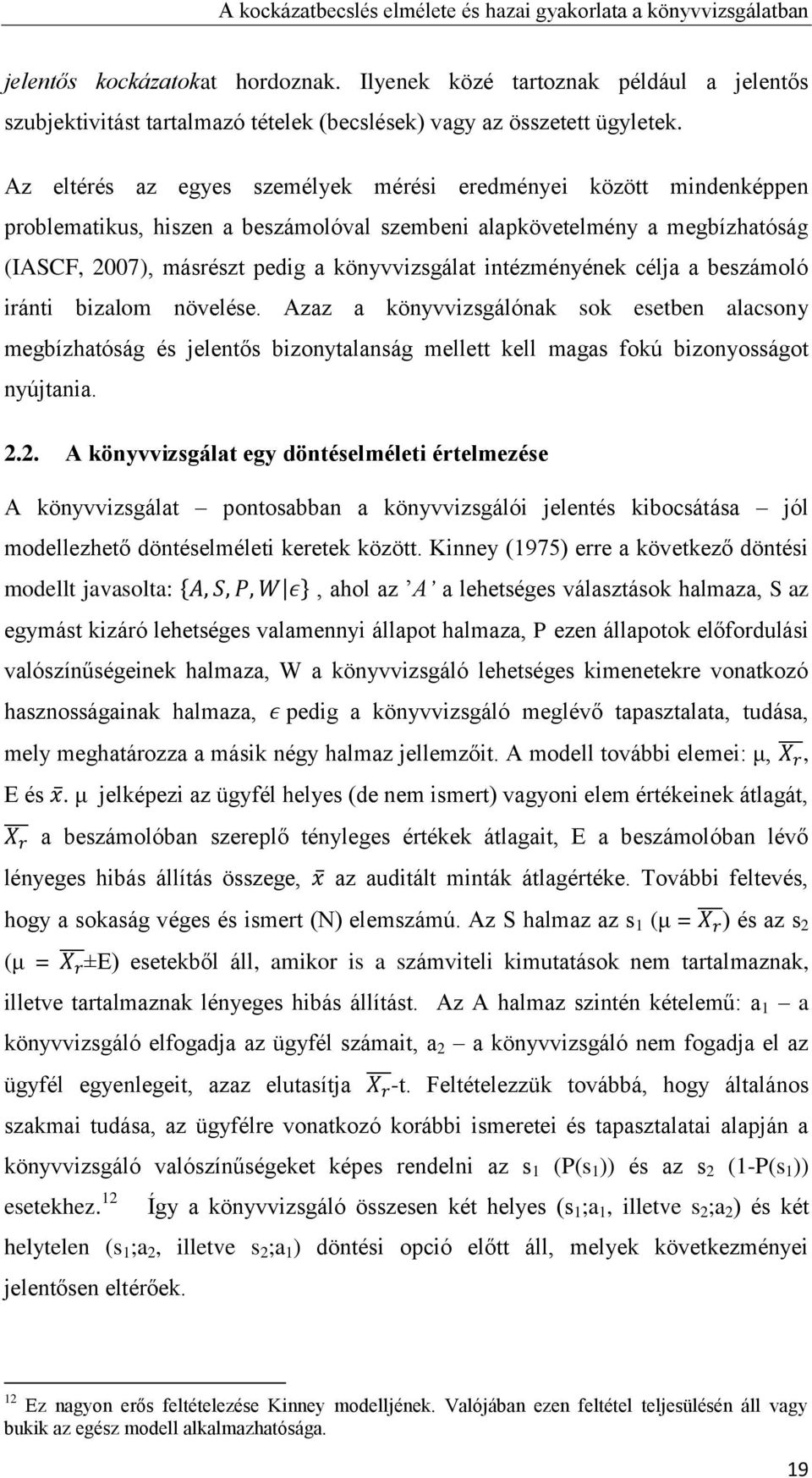 intézményének célja a beszámoló iránti bizalom növelése. Azaz a könyvvizsgálónak sok esetben alacsony megbízhatóság és jelentős bizonytalanság mellett kell magas fokú bizonyosságot nyújtania. 2.