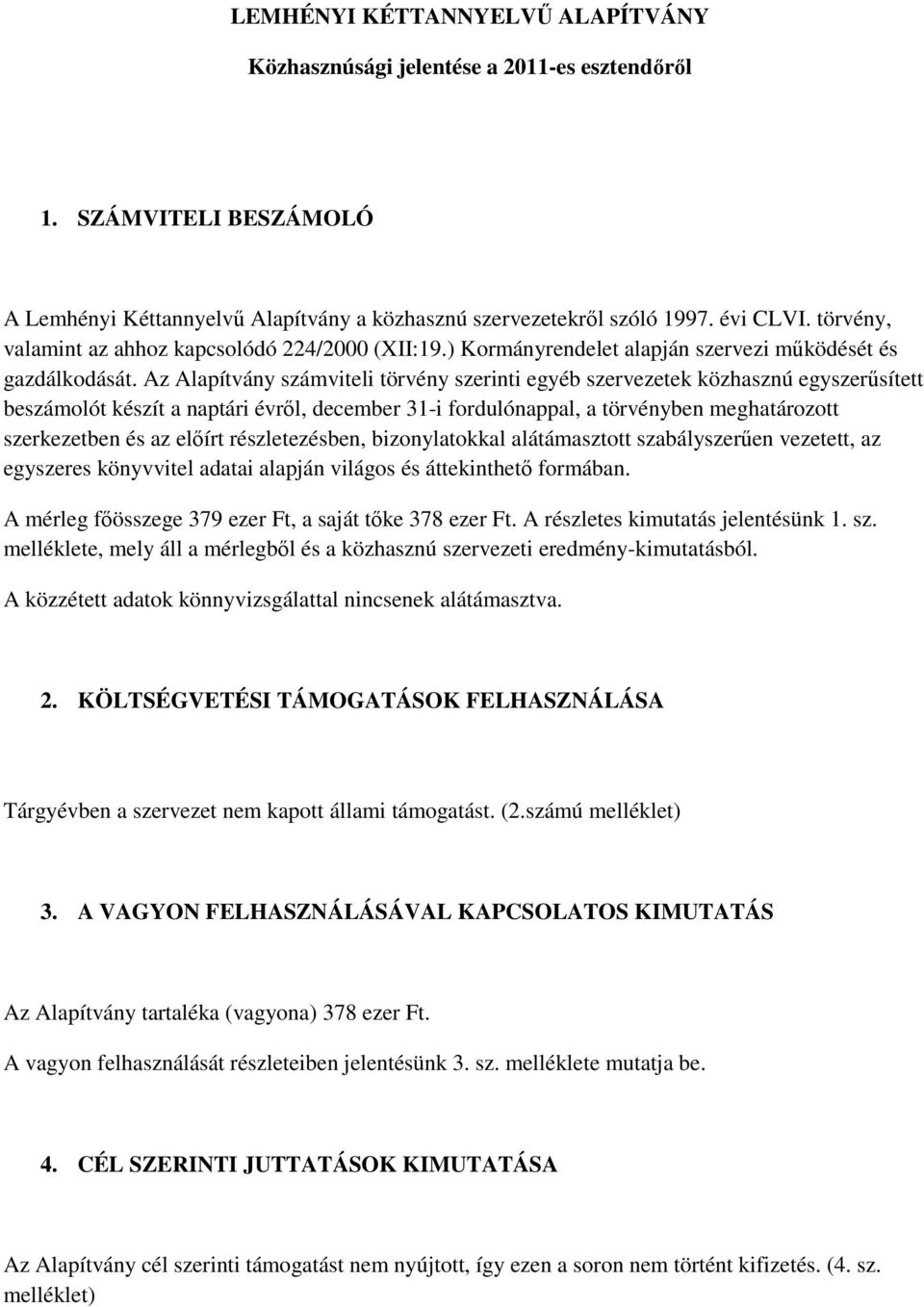 Az Alapítvány számviteli törvény szerinti egyéb szervezetek közhasznú egyszerűsített beszámolót készít a naptári évről, december 31-i fordulónappal, a törvényben meghatározott szerkezetben és az