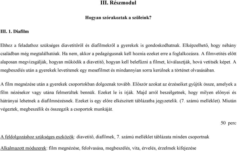 A filmvetítés előtt alaposan megvizsgálják, hogyan működik a diavetítő, hogyan kell belefűzni a filmet, kiválasztják, hová vetítsék képet.