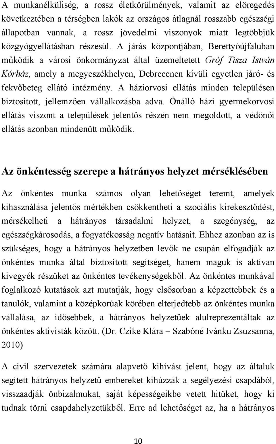 A járás központjában, Berettyóújfaluban működik a városi önkormányzat által üzemeltetett Gróf Tisza István Kórház, amely a megyeszékhelyen, Debrecenen kívüli egyetlen járó- és fekvőbeteg ellátó