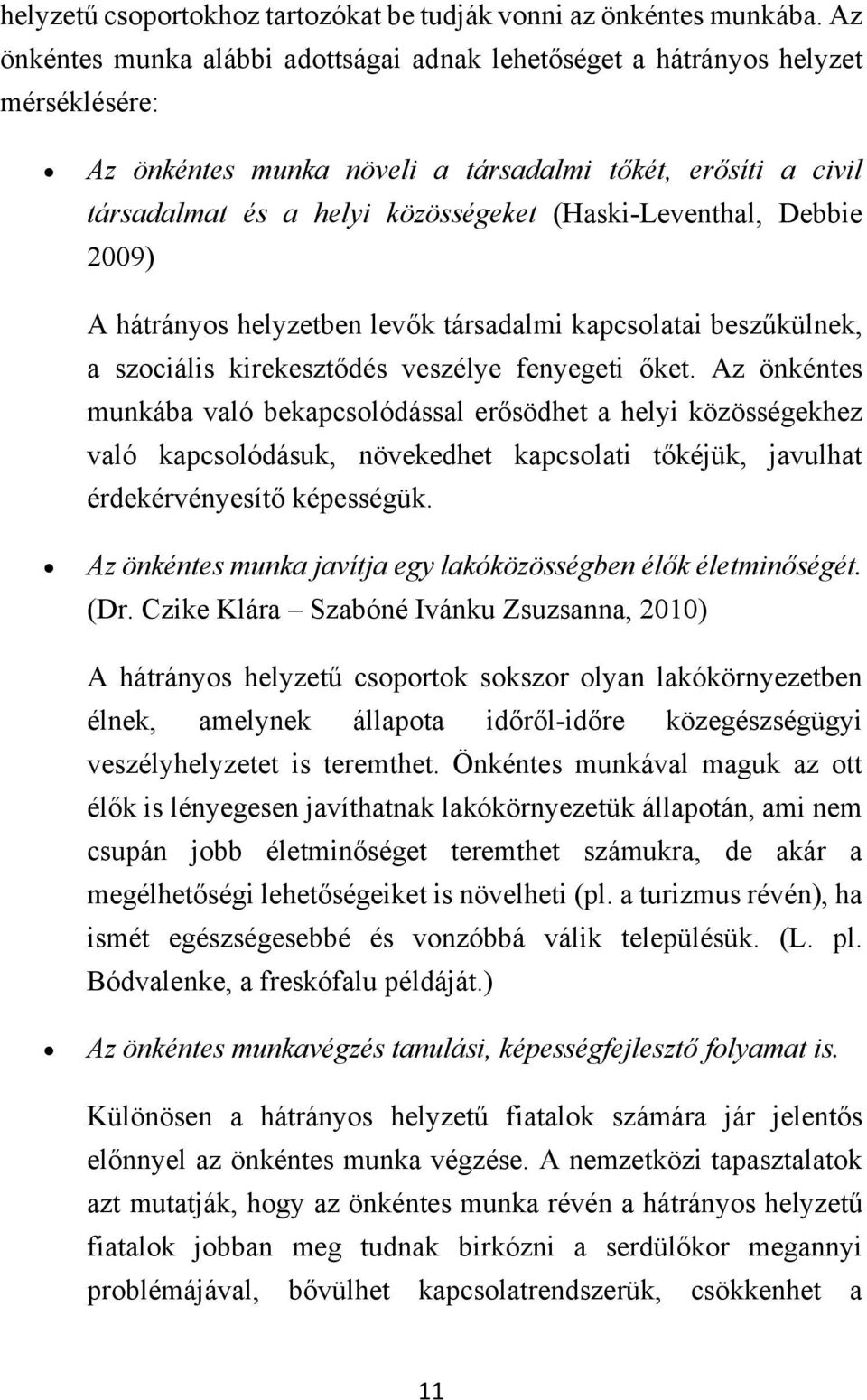 (Haski-Leventhal, Debbie 2009) A hátrányos helyzetben levők társadalmi kapcsolatai beszűkülnek, a szociális kirekesztődés veszélye fenyegeti őket.