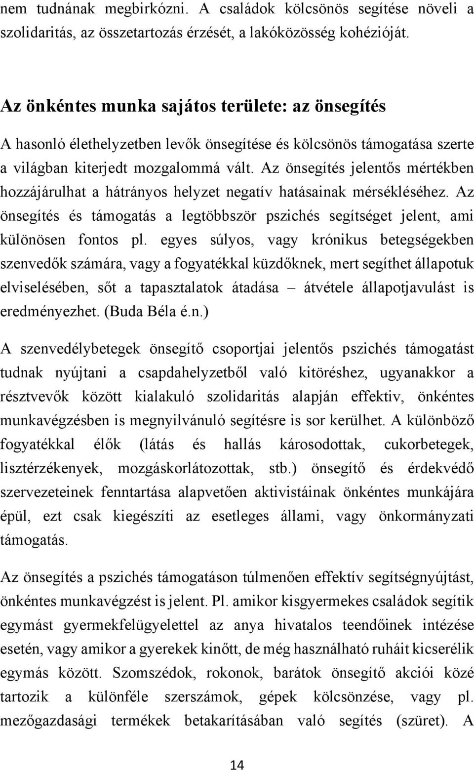 Az önsegítés jelentős mértékben hozzájárulhat a hátrányos helyzet negatív hatásainak mérsékléséhez. Az önsegítés és támogatás a legtöbbször pszichés segítséget jelent, ami különösen fontos pl.