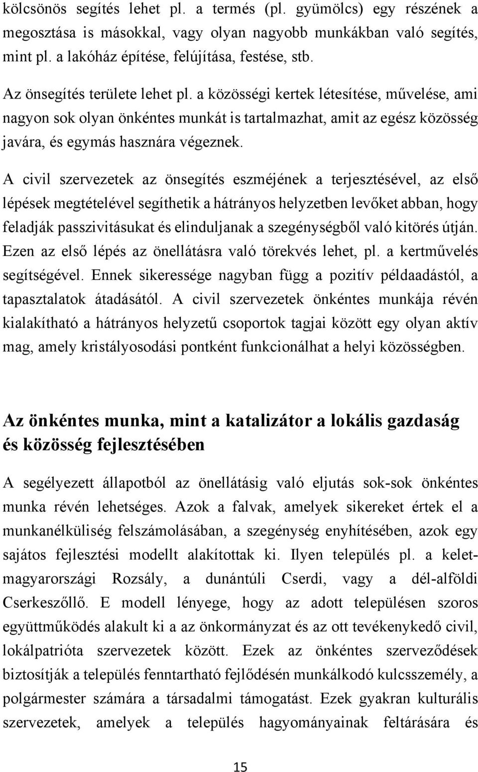 A civil szervezetek az önsegítés eszméjének a terjesztésével, az első lépések megtételével segíthetik a hátrányos helyzetben levőket abban, hogy feladják passzivitásukat és elinduljanak a