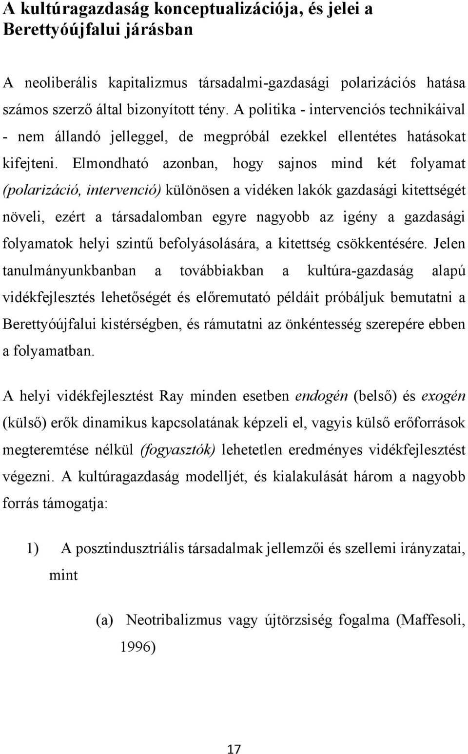 Elmondható azonban, hogy sajnos mind két folyamat (polarizáció, intervenció) különösen a vidéken lakók gazdasági kitettségét növeli, ezért a társadalomban egyre nagyobb az igény a gazdasági