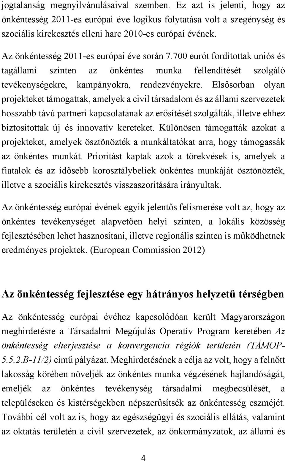 Elsősorban olyan projekteket támogattak, amelyek a civil társadalom és az állami szervezetek hosszabb távú partneri kapcsolatának az erősítését szolgálták, illetve ehhez biztosítottak új és innovatív