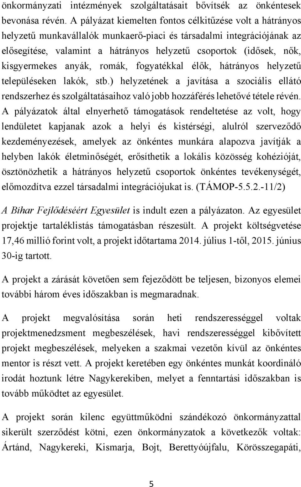 kisgyermekes anyák, romák, fogyatékkal élők, hátrányos helyzetű településeken lakók, stb.