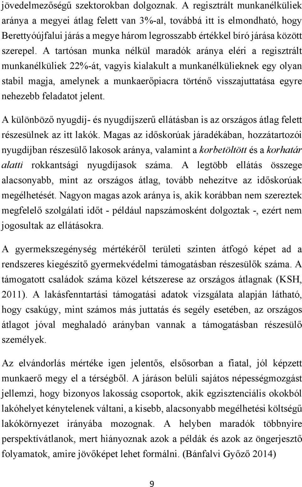 A tartósan munka nélkül maradók aránya eléri a regisztrált munkanélküliek 22%-át, vagyis kialakult a munkanélkülieknek egy olyan stabil magja, amelynek a munkaerőpiacra történő visszajuttatása egyre