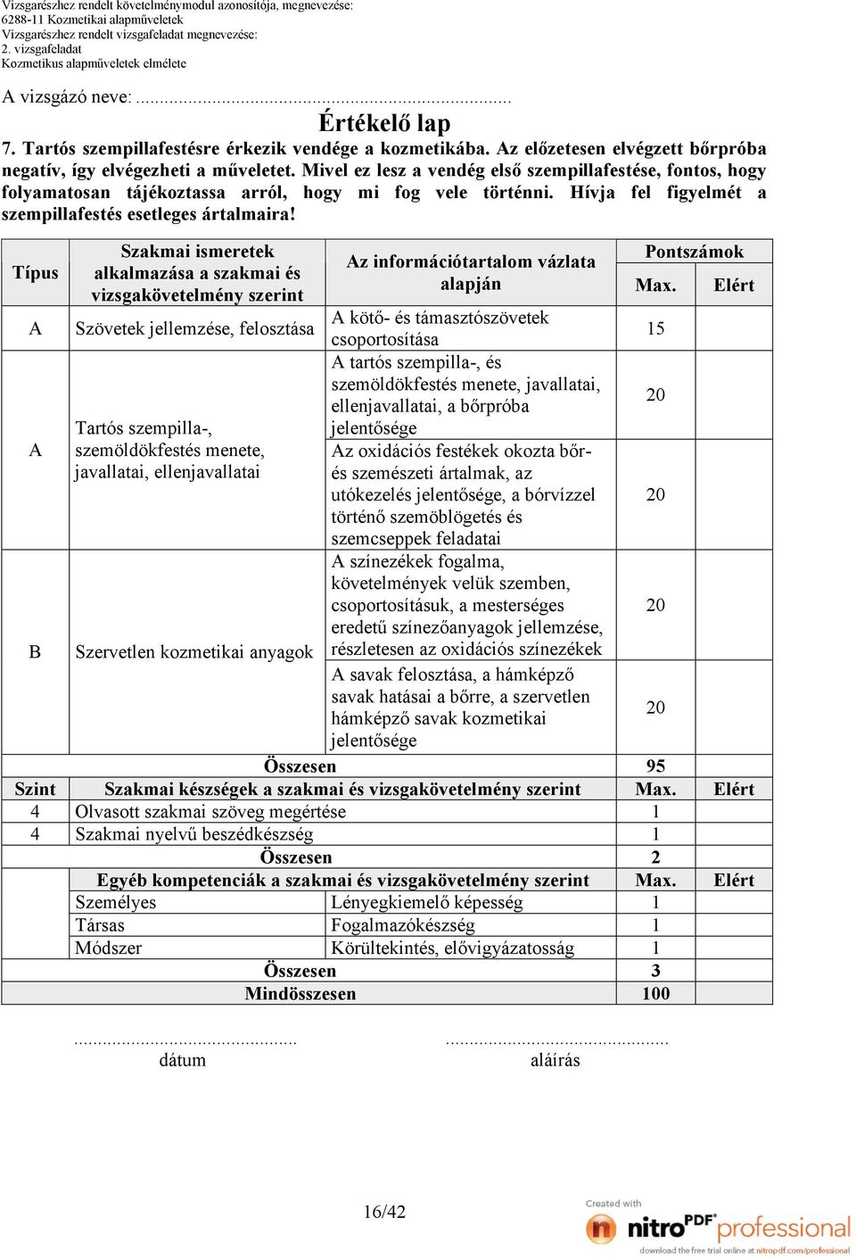 Típus Szakmai ismeretek alkalmazása a szakmai és vizsgakövetelmény szerint Szövetek jellemzése, felosztása Szint z információtartalom vázlata alapján kötő- és támasztószövetek csoportosítása tartós