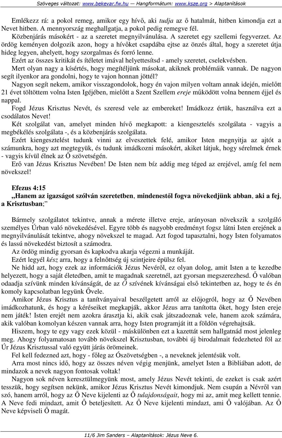 Az ördög keményen dolgozik azon, hogy a hívıket csapdába ejtse az önzés által, hogy a szeretet útja hideg legyen, ahelyett, hogy szorgalmas és forró lenne.