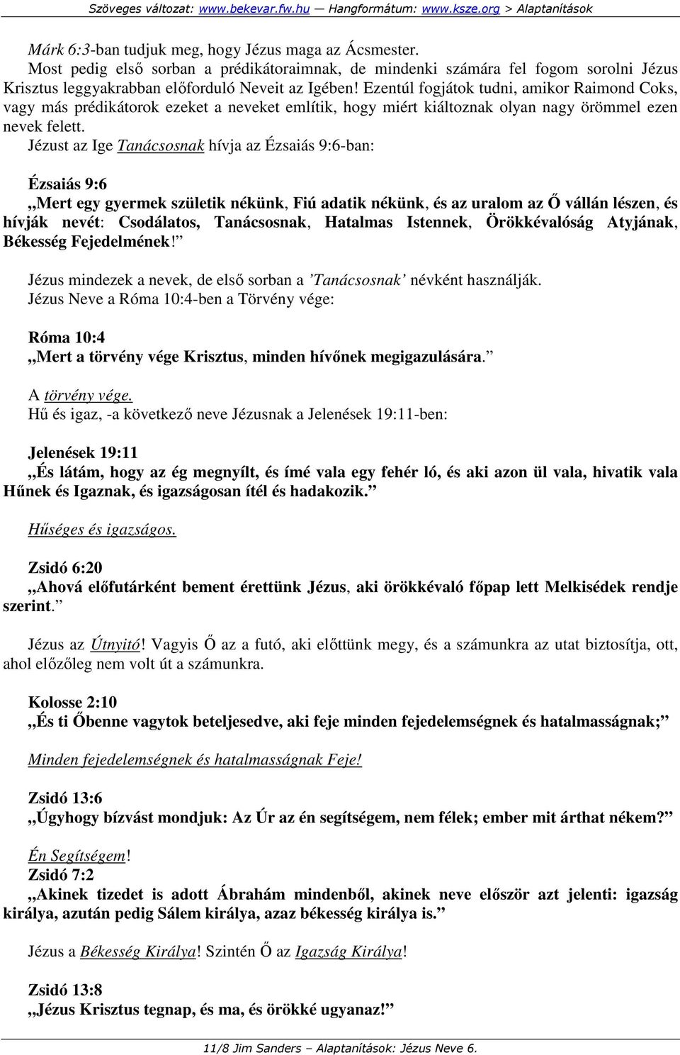 Jézust az Ige Tanácsosnak hívja az Ézsaiás 9:6-ban: Ézsaiás 9:6 Mert egy gyermek születik nékünk, Fiú adatik nékünk, és az uralom az İ vállán lészen, és hívják nevét: Csodálatos, Tanácsosnak,