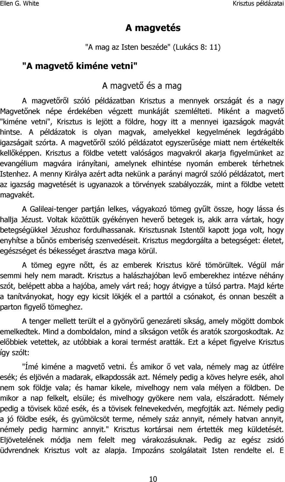 A példázatok is olyan magvak, amelyekkel kegyelmének legdrágább igazságait szórta. A magvetőről szóló példázatot egyszerűsége miatt nem értékelték kellőképpen.