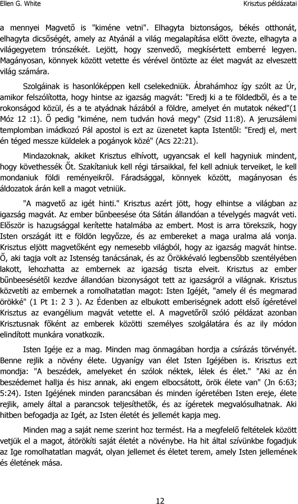 Ábrahámhoz így szólt az Úr, amikor felszólította, hogy hintse az igazság magvát: "Eredj ki a te földedből, és a te rokonságod közül, és a te atyádnak házából a földre, amelyet én mutatok néked"(1 Móz