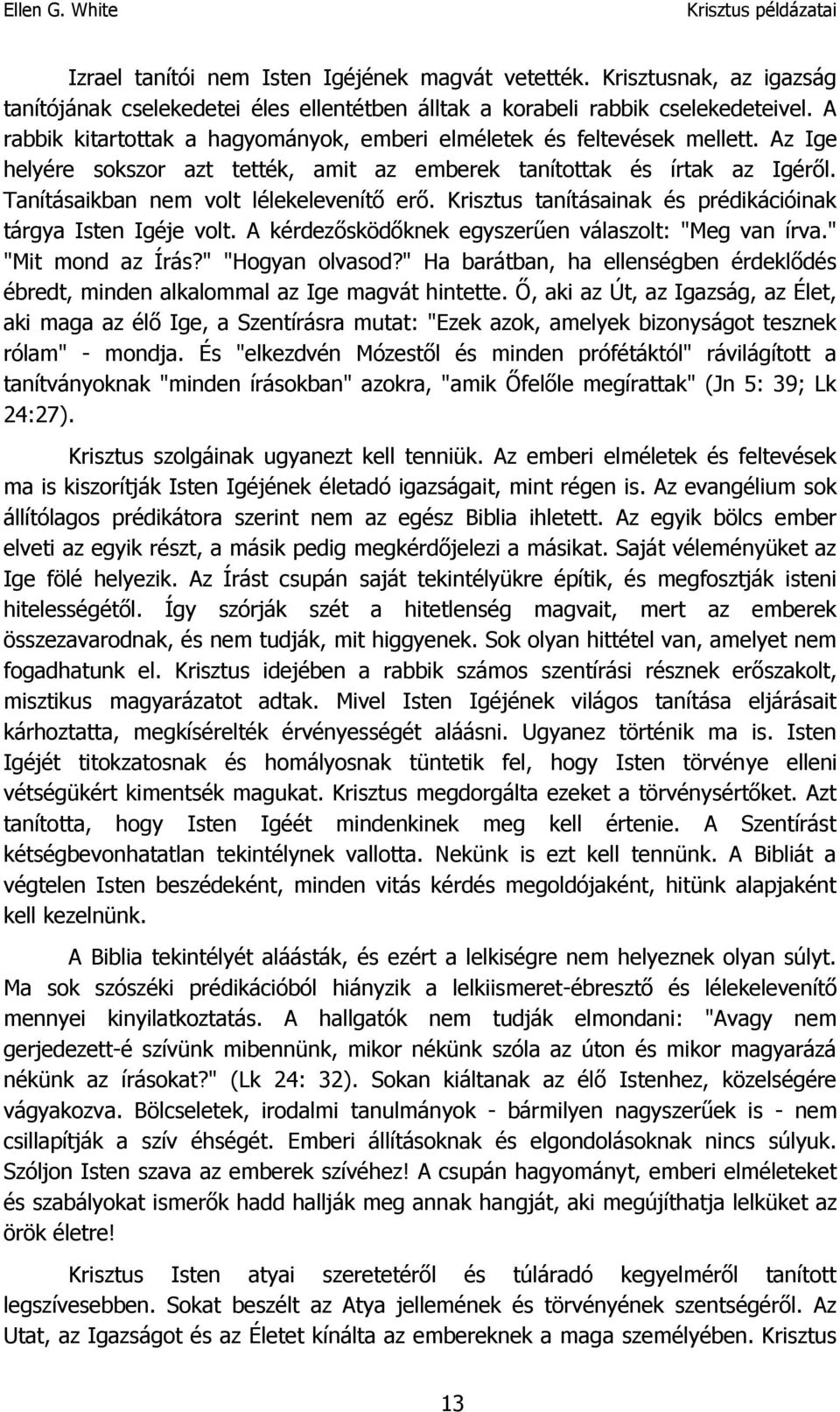 Krisztus tanításainak és prédikációinak tárgya Isten Igéje volt. A kérdezősködőknek egyszerűen válaszolt: "Meg van írva." "Mit mond az Írás?" "Hogyan olvasod?