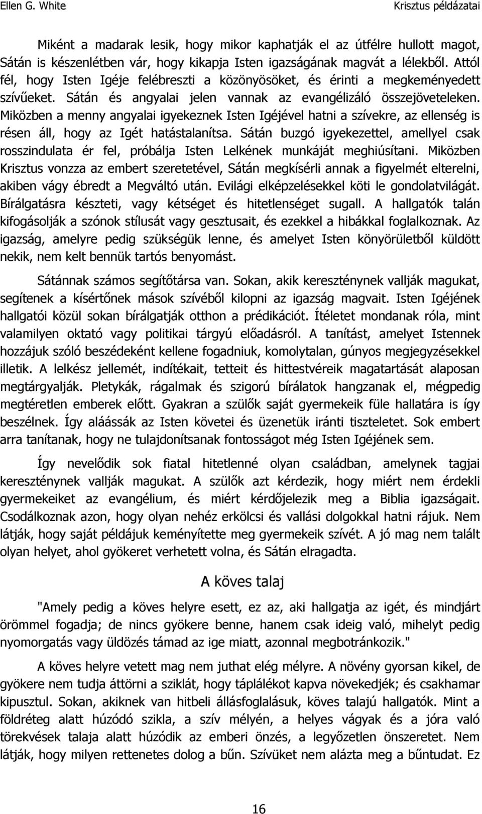 Miközben a menny angyalai igyekeznek Isten Igéjével hatni a szívekre, az ellenség is résen áll, hogy az Igét hatástalanítsa.