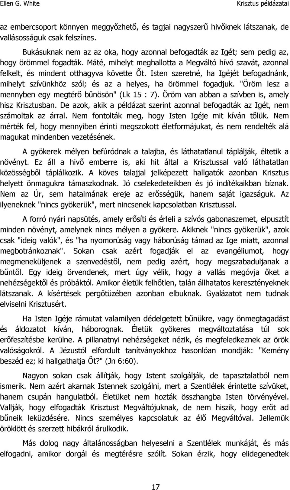 Isten szeretné, ha Igéjét befogadnánk, mihelyt szívünkhöz szól; és az a helyes, ha örömmel fogadjuk. "Öröm lesz a mennyben egy megtérő bűnösön" (Lk 15 : 7).