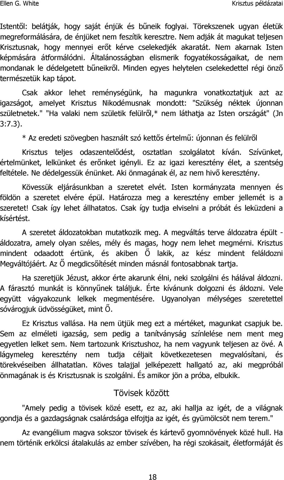 Általánosságban elismerik fogyatékosságaikat, de nem mondanak le dédelgetett bűneikről. Minden egyes helytelen cselekedettel régi önző természetük kap tápot.
