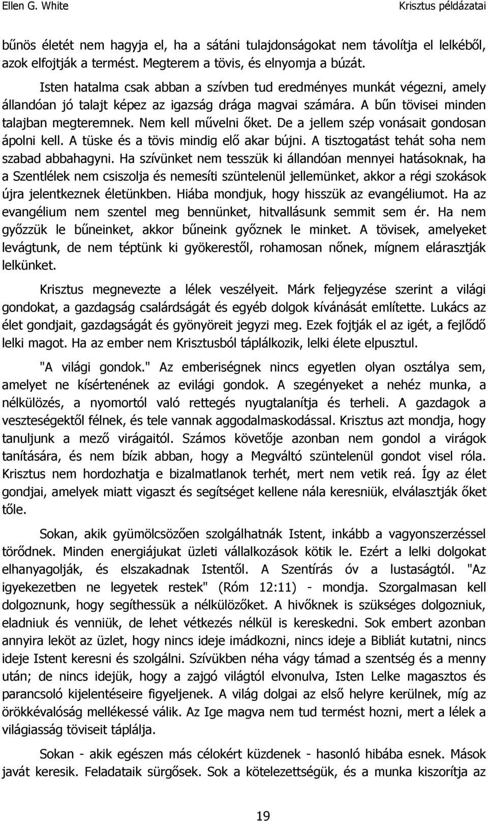 De a jellem szép vonásait gondosan ápolni kell. A tüske és a tövis mindig elő akar bújni. A tisztogatást tehát soha nem szabad abbahagyni.