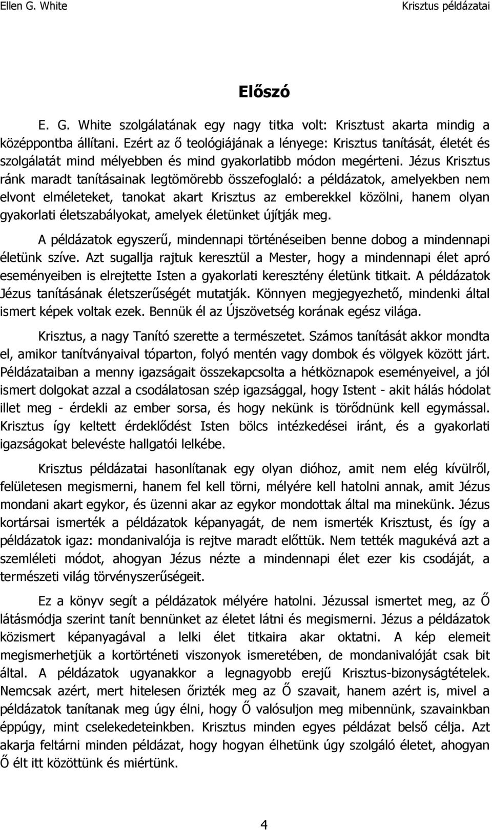 Jézus Krisztus ránk maradt tanításainak legtömörebb összefoglaló: a példázatok, amelyekben nem elvont elméleteket, tanokat akart Krisztus az emberekkel közölni, hanem olyan gyakorlati