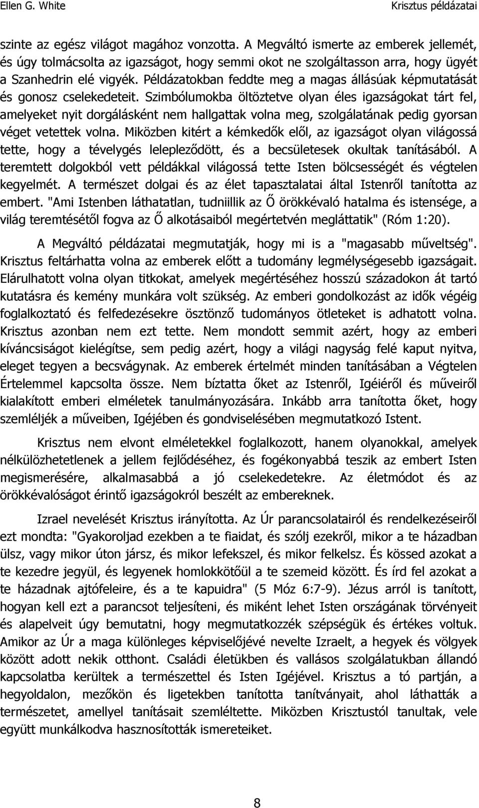 Szimbólumokba öltöztetve olyan éles igazságokat tárt fel, amelyeket nyit dorgálásként nem hallgattak volna meg, szolgálatának pedig gyorsan véget vetettek volna.