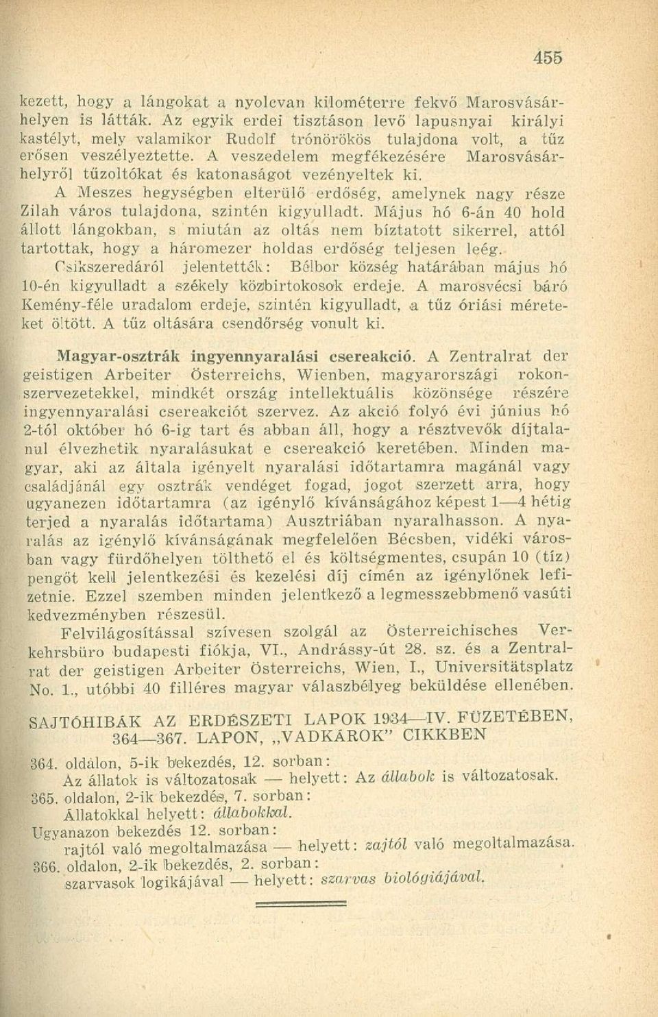 A veszedelem megfékezésére Marosvásárhelyről tűzoltókat és katonaságot vezényeltek ki. A Meszes hegységben elterülő erdőség, amelynek nagy része Zilah város tulajdona, szintén kigyulladt.