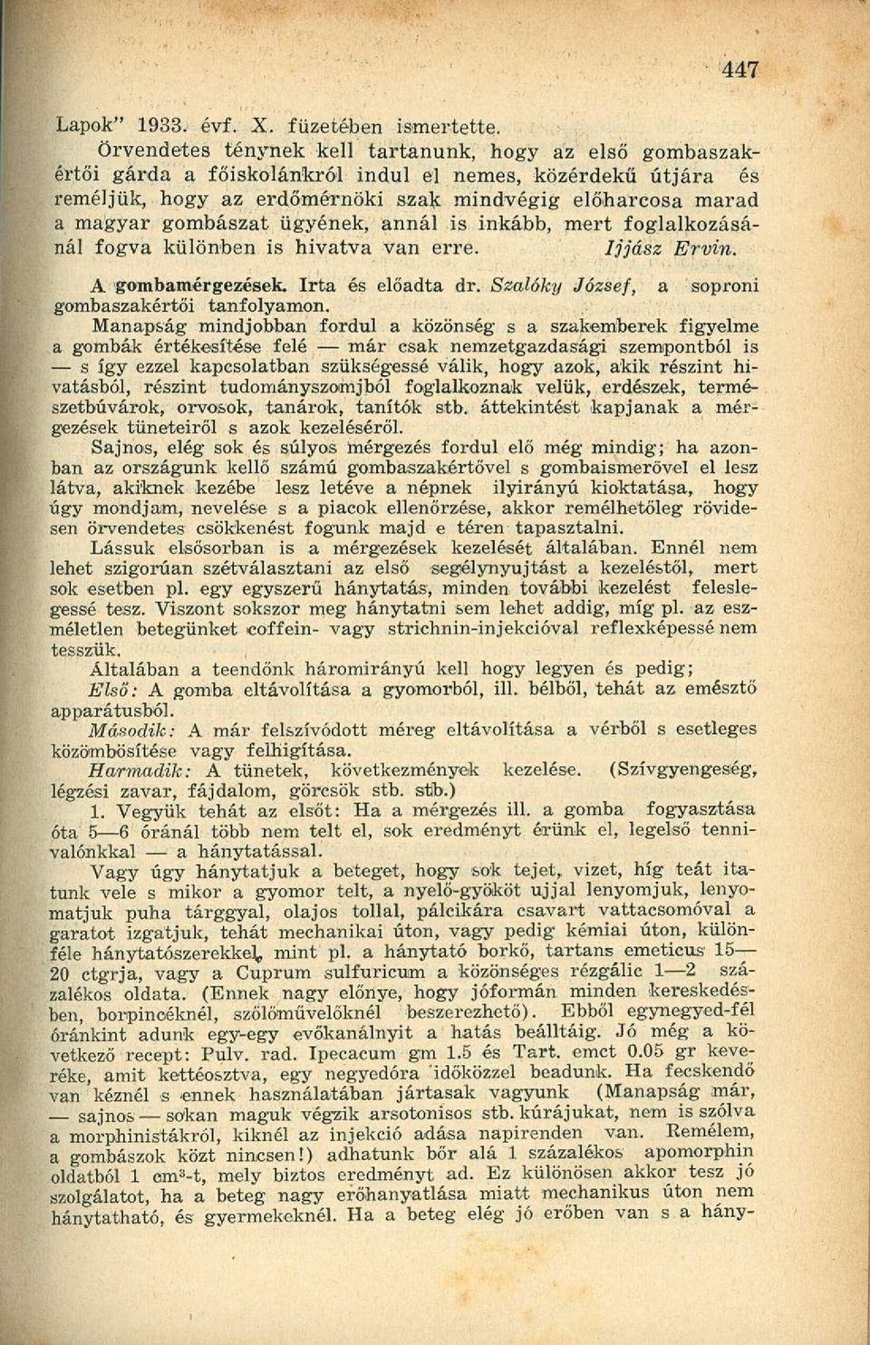 gombászat ügyének, annál is inkább, mert foglalkozásánál fogva különben is hivatva van erre. Ijjász Ervin. A gombamérgezések. Irta és előadta dr. Szalóky József, a soproni gombaszakértői tanfolyamon.