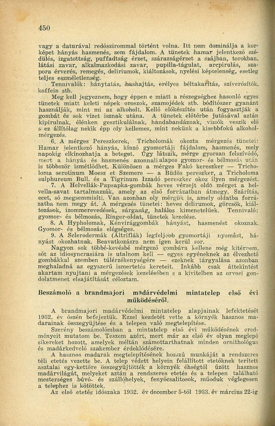 deliriumok, kiáltozások, nyelési képtelenség, esetleg teljes eszméletlenség. Tennivalók: hánytatás, hashajtás, erélyes béltakarítás, szíverősítők, koffein stb.