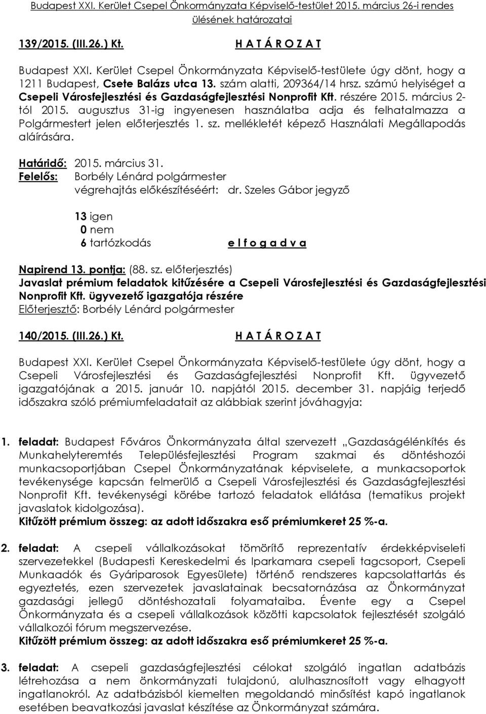 Határidő: 2015. március 31. végrehajtás előkészítéséért: dr. Szeles Gábor jegyző 13 igen 6 tartózkodás e l f o g a d v a Napirend 13. pontja: (88. sz.